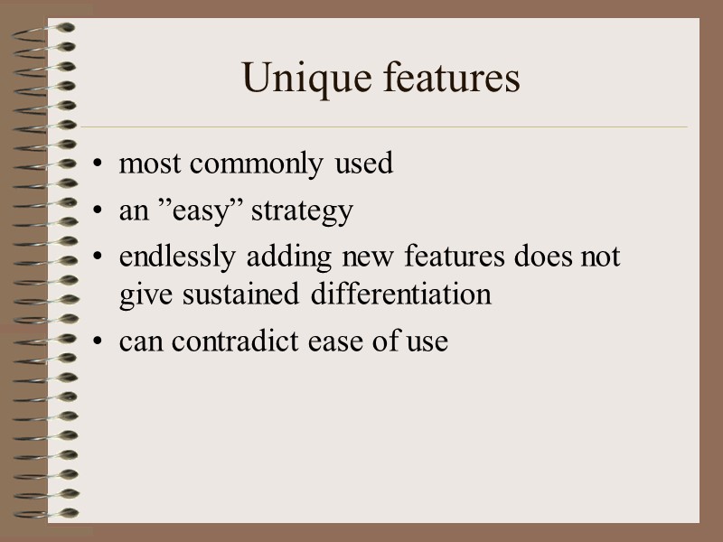 Unique features  most commonly used an ”easy” strategy endlessly adding new features does